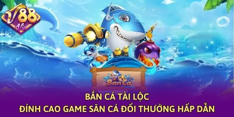 Bắn Cá Tài Lộc - Đỉnh Cao Game Săn Cá Đổi Thưởng Hấp Dẫn