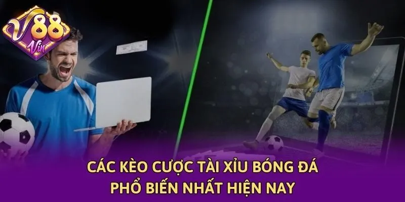 Các kèo cược tài xỉu bóng đá phổ biến nhất hiện nay