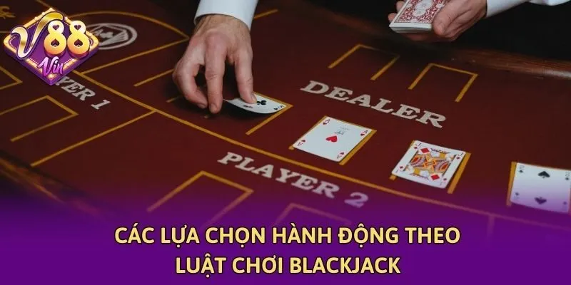 Các lựa chọn hành động theo luật chơi Blackjack