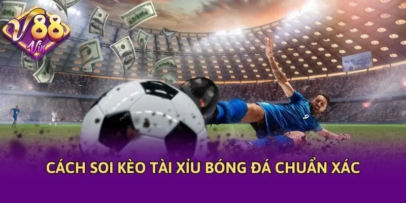 Cách soi kèo tài xỉu bóng đá chuẩn xác