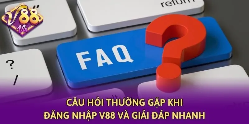 Câu hỏi thường gặp khi đăng nhập V88 và giải đáp nhanh