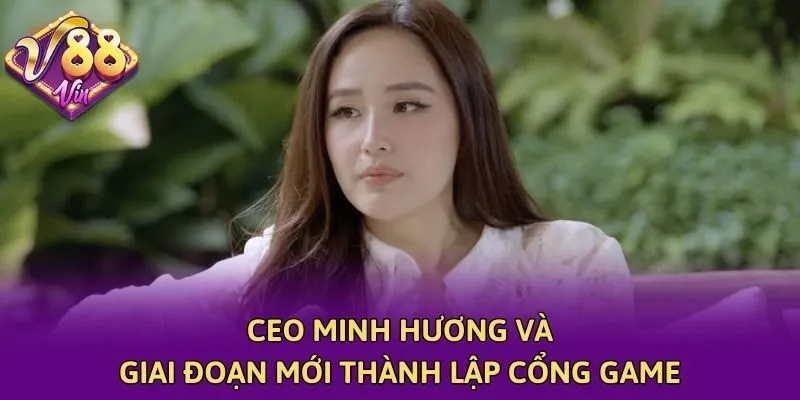 CEO Minh Hương và giai đoạn mới thành lập cổng game