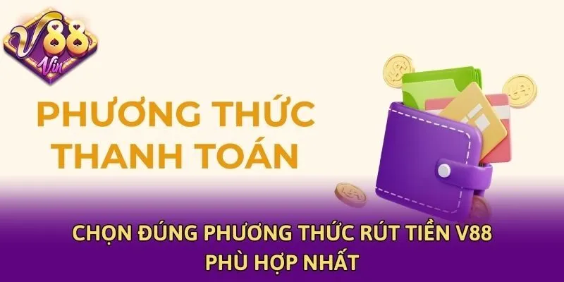 Chọn đúng phương thức rút tiền V88 phù hợp nhất