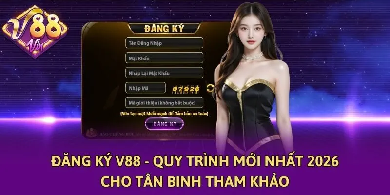 Đăng Ký V88 - Quy Trình Mới Nhất 2026 Cho Tân Binh Tham Khảo