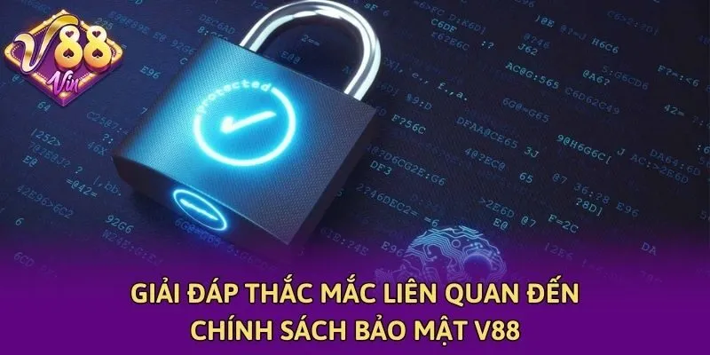 Giải đáp thắc mắc liên quan đến chính sách bảo mật V88
