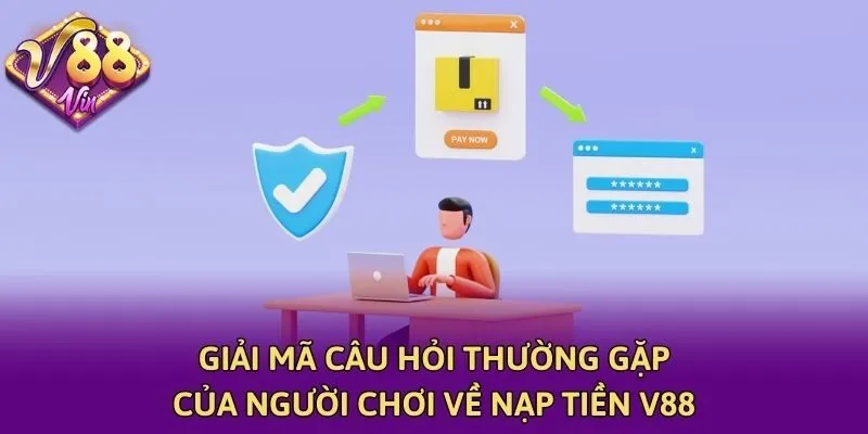 Giải mã câu hỏi thường gặp của người chơi về nạp tiền V88