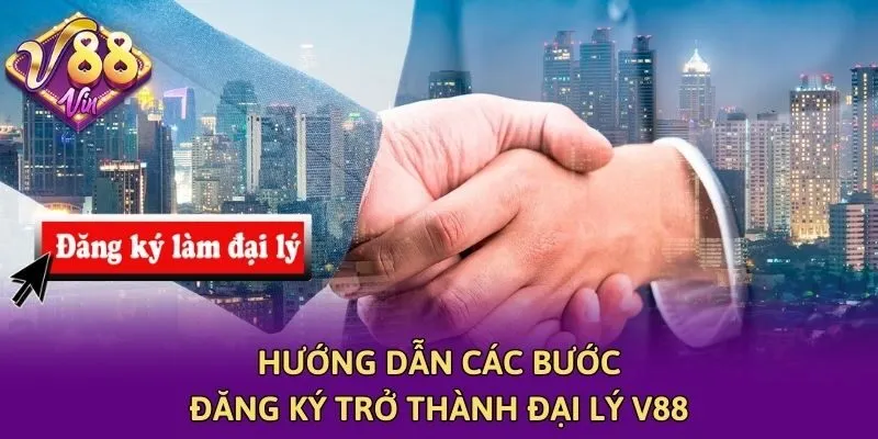 Hướng dẫn các bước đăng ký trở thành đại lý V88
