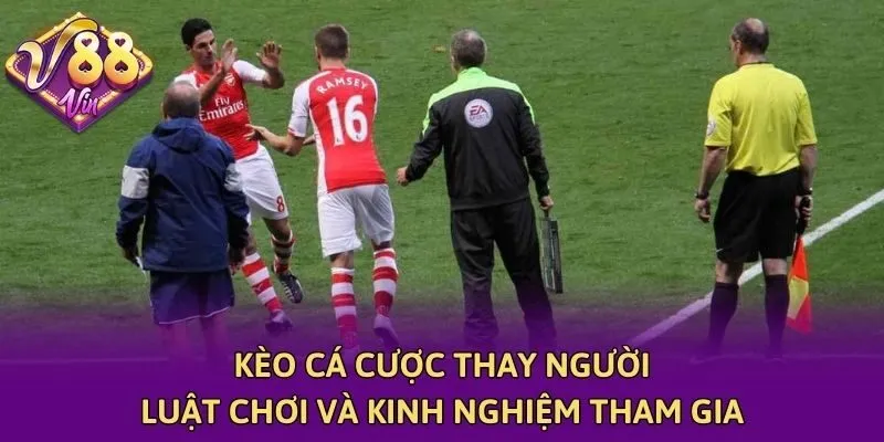 Kèo Cá Cược Thay Người: Luật Chơi Và Kinh Nghiệm Tham Gia