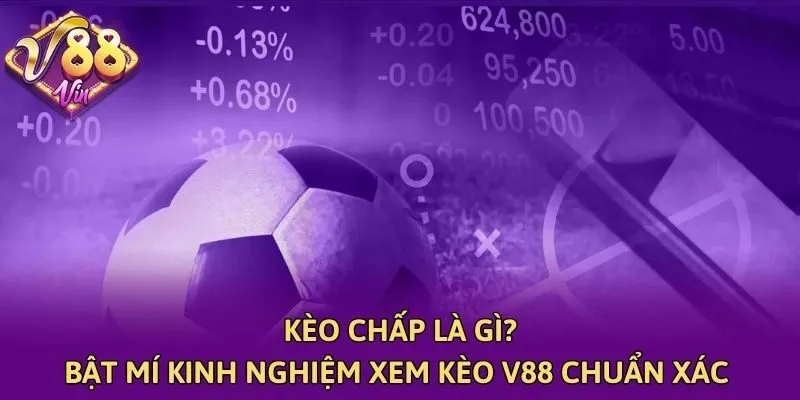 Kèo Chấp Là Gì? Bật Mí Kinh Nghiệm Xem Kèo V88 Chuẩn Xác 