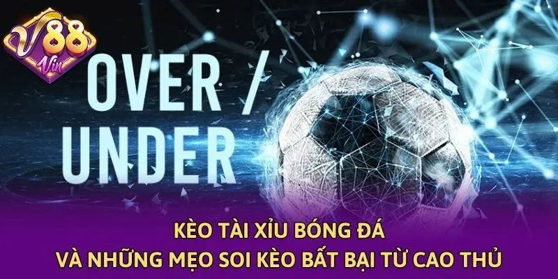 Kèo Tài Xỉu Bóng Đá Và Những Mẹo Soi Kèo Bất Bại Từ Cao Thủ