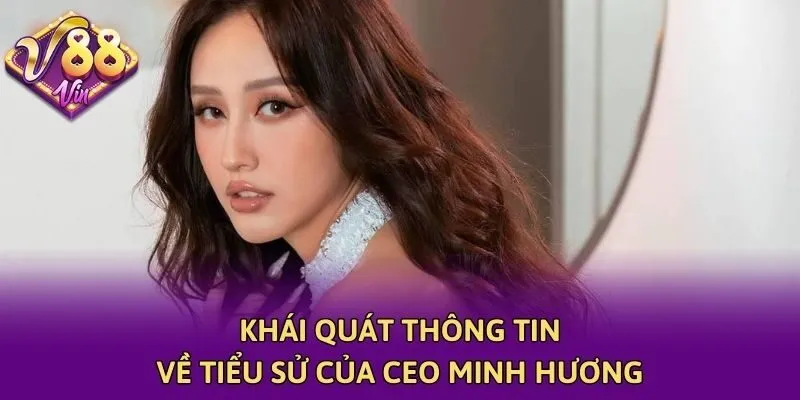Khái quát thông tin về tiểu sử của CEO Minh Hương
