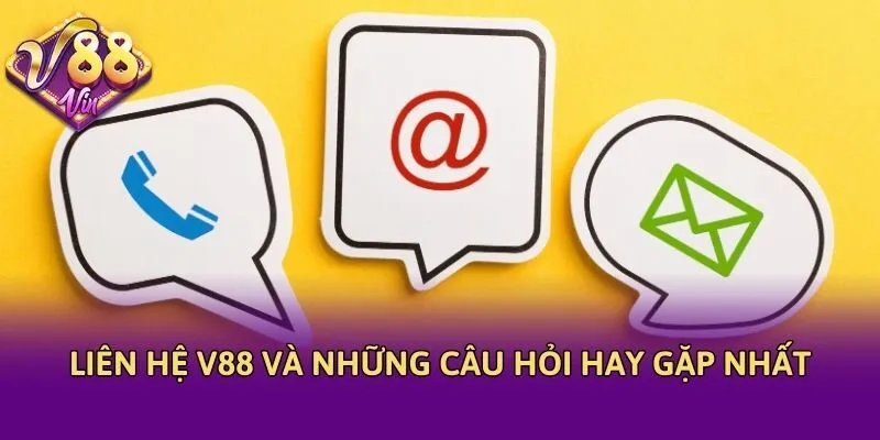 Liên hệ V88 và những câu hỏi hay gặp nhất