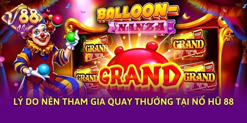 Lý do nên tham gia quay thưởng tại Nổ hũ 88