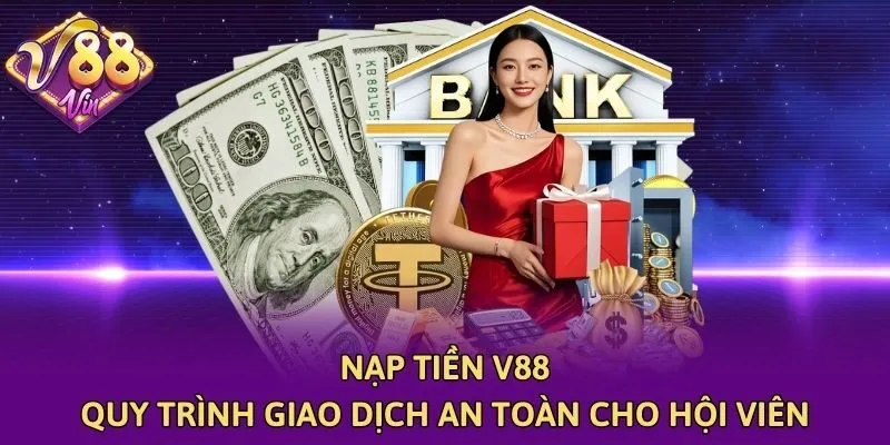 Nạp Tiền V88 - Quy Trình Giao Dịch An Toàn Cho Hội Viên