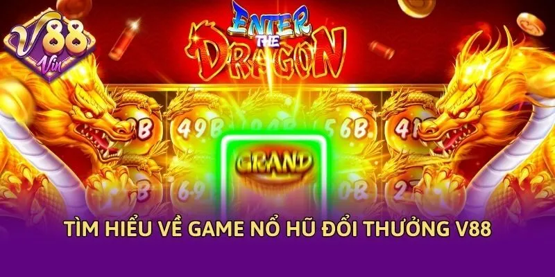 Tìm hiểu về game nổ hũ đổi thưởng V88