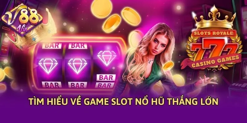 Tìm hiểu về game slot nổ hũ thắng lớn