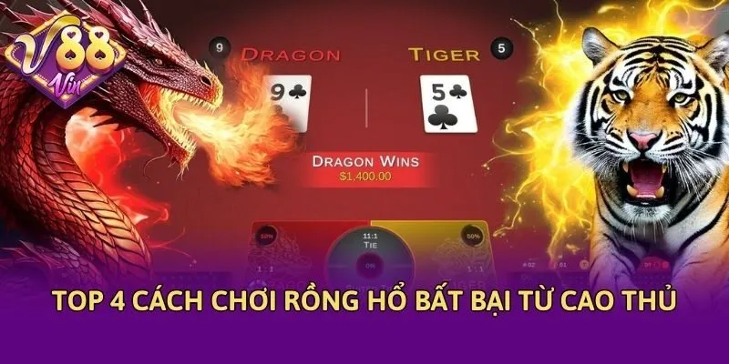 Top 4 Cách Chơi Rồng Hổ Bất Bại Từ Cao Thủ
