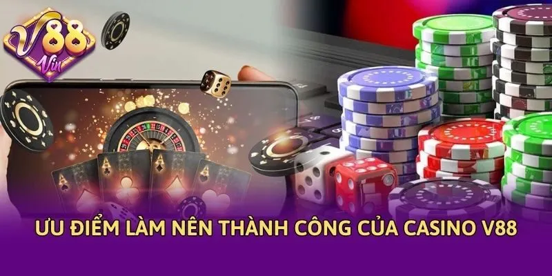 Ưu điểm làm nên thành công của casino V88
