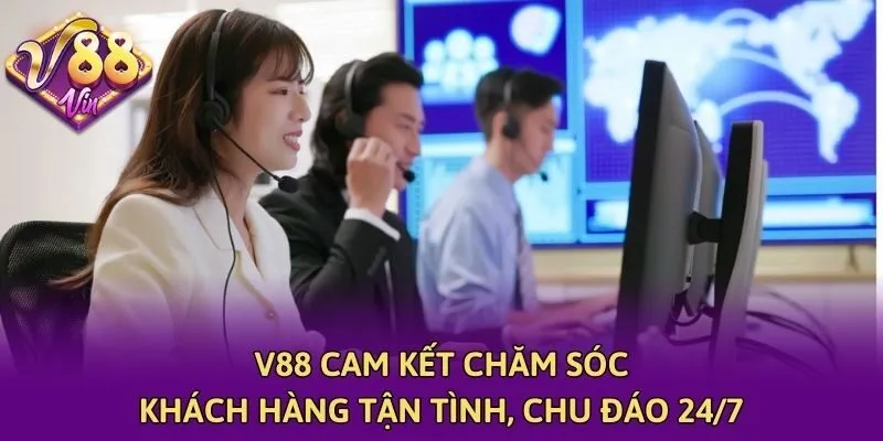 V88 cam kết chăm sóc khách hàng tận tình, chu đáo 24/7