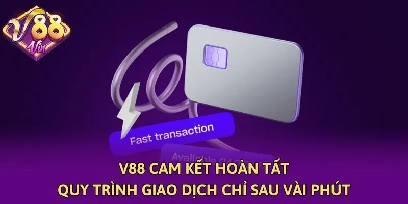 V88 cam kết hoàn tất quy trình giao dịch chỉ sau vài phút